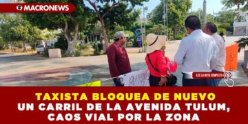 TAXISTA BLOQUEA DE NUEVO UN CARRIL DE LA AVENIDA TULUM, CAOS VIAL POR LA ZONA