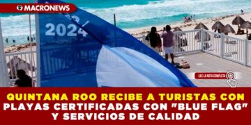 QUINTANA ROO RECIBE A TURISTAS CON PLAYAS CERTIFICADAS CON «BLUE FLAG» Y SERVICIOS DE CALIDAD