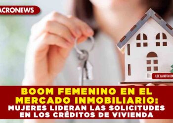 BOOM FEMENINO EN EL MERCADO INMOBILIARIO: MUJERES LIDERAN LAS SOLICITUDES EN LOS CRÉDITOS DE VIVIENDA