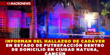 INFORMAN DEL HALLAZGO DE UN CADÁVER EN ESTADO DE PUTREFACCIÓN DENTRO DE DOMICILIO EN CIUDAD NATURA, CANCÚN