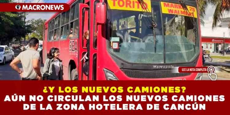 ¿Y LOS NUEVOS CAMIONES? AÚN NO CIRCULAN LOS NUEVOS CAMIONES DE LA ZONA HOTELERA DE CANCÚN