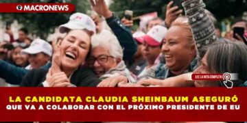 LA CANDIDATA CLAUDIA SHEINBAUM ASEGURÓ QUE VA A COLABORAR CON EL PRÓXIMO PRESIDENTE DE EU