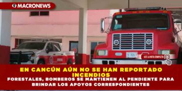 EN CANCÚN AÚN NO SE HAN REPORTADO INCENDIOS FORESTALES, BOMBEROS SE MANTIENEN AL PENDIENTE PARA BRINDAR LOS APOYOS CORRESPONDIENTES