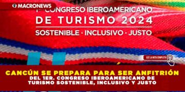 CANCÚN SE PREPARA PARA SER ANFITRIÓN DEL 1ER. CONGRESO IBEROAMERICANO DE TURISMO SOSTENIBLE INCLUSIVO Y JUSTO