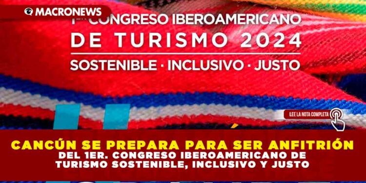 CANCÚN SE PREPARA PARA SER ANFITRIÓN DEL 1ER. CONGRESO IBEROAMERICANO DE TURISMO SOSTENIBLE INCLUSIVO Y JUSTO