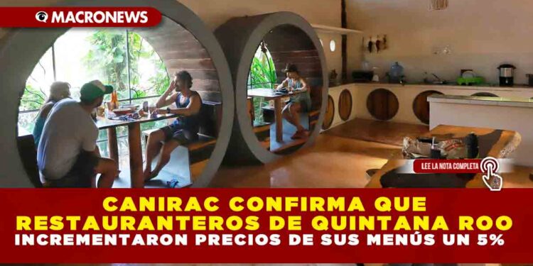 CANIRAC CONFIRMA QUE RESTAURANTEROS DE QUINTANA ROO INCREMENTARON PRECIOS DE SUS MENÚS UN 5%