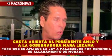 CARTA ABIERTA AL PRESIDENTE AMLO Y A LA GOBERNADORA MARA LEZAMA PARA QUE SE APLIQUE LA LEY A PALAZUELOS POR DENUNCIA DE ALLANAMIENTO DE MORADA