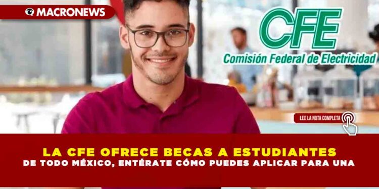 LA CFE OFRECE BECAS A ESTUDIANTES DE TODO MÉXICO, ENTÉRATE CÓMO PUEDES APLICAR PARA UNA