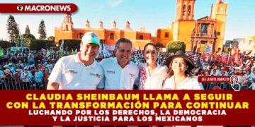 CLAUDIA SHEINBAUM LLAMA A SEGUIR CON LA TRANSFORMACIÓN PARA CONTINUAR LUCHANDO POR LOS DERECHOS, LA DEMOCRACIA Y LA JUSTICIA PARA LOS MEXICANOS