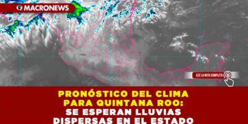 PRONÓSTICO DEL CLIMA PARA QUINTANA ROO: SE ESPERAN LLUVIAS DISPERSAS EN EL ESTADO