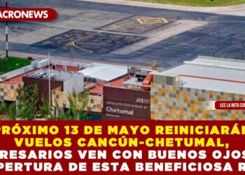 PRÓXIMO 13 DE MAYO REINICIARÁN VUELOS CANCÚN-CHETUMAL, EMPRESARIOS VEN CON BUENOS OJOS LA REAPERTURA DE ESTA BENEFICIOSA RUTA