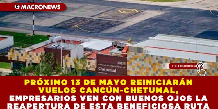 PRÓXIMO 13 DE MAYO REINICIARÁN VUELOS CANCÚN-CHETUMAL, EMPRESARIOS VEN CON BUENOS OJOS LA REAPERTURA DE ESTA BENEFICIOSA RUTA
