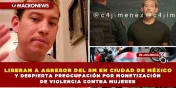 LIBERAN A AGRESOR DEL 8M EN CIUDAD DE MÉXICO Y DESPIERTA PREOCUPACIÓN POR MONETIZACIÓN DE VIOLENCIA CONTRA MUJERES