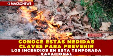 CONOCE ESTAS MEDIDAS CLAVES PARA PREVECINIR LOS INCENDIOS EN ESTA TEMPORADA VACACIONAL