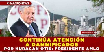 CONTINÚA ATENCIÓN A DAMNIFICADOS POR HURACÁN OTIS: PRESIDENTE AMLO