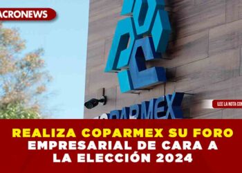 REALIZA COPARMEX SU FORO EMPRESARIAL DE CARA A LA ELECCIÓN 2024
