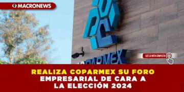 REALIZA COPARMEX SU FORO EMPRESARIAL DE CARA A LA ELECCIÓN 2024