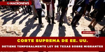 CORTE SUPREMA DE EE. UU. DETIENE TEMPORALMENTE LEY DE TEXAS SOBRE MIGRANTES