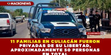 11 FAMILIAS EN CULIACÁN FUERON PRIVADAS DE SU LIBERTAD, APROXIMADAMENTE 50 PERSONAS EN TOTAL