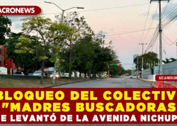 BLOQUEO DEL COLECTIVO «MADRES BUSCADORAS» SE LEVANTÓ DE LA AVENIDA NICHUPTÉ
