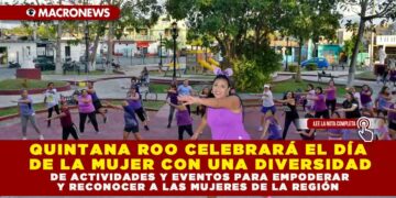 QUINTANA ROO CELEBRARÁ EL DÍA DE LA MUJER CON UNA DIVERSIDAD DE ACTIVIDADES Y EVENTOS PARA EMPODERAR Y RECONOCER A LAS MUJERES DE LA REGIÓN