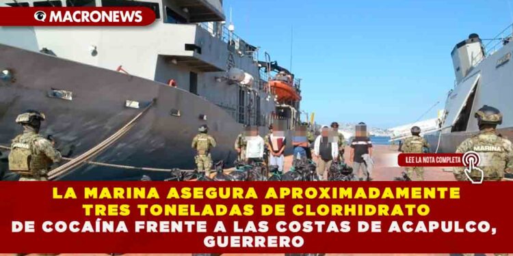 LA MARINA ASEGURA APROXIMADAMENTE TRES TONELADAS DE CLORHIDRATO DE COCAÍNA FRENTE A LAS COSTAS DE ACAPULCO, GUERRERO