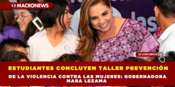 ESTUDIANTES CONCLUYEN TALLER PREVENCIÓN DE LA VIOLENCIA CONTRA LAS MUJERES: GOBERNADORA MARA LEZAMA