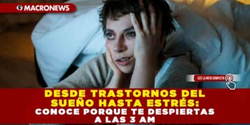DESDE TRASTORNOS DEL SUEÑO HASTA ESTRÉS: CONOCE PORQUE TE DESPIERTAS A LAS 3 AM
