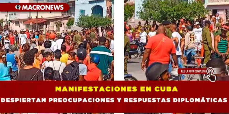 MANIFESTACIONES EN CUBA DESPIERTAN PREOCUPACIONES Y RESPUESTAS DIPLOMÁTICAS