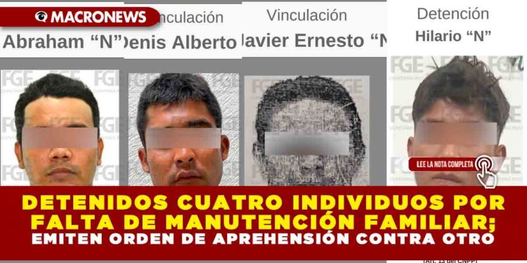 DETENIDOS CUATRO INDIVIDUOS POR FALTA DE MANUTENCIÓN FAMILIAR; EMITEN ORDEN DE APREHENSIÓN CONTRA OTRO