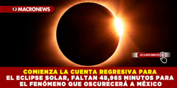 COMIENZA LA CUENTA REGRESIVA PARA EL ECLIPSE SOLAR, FALTAN 48,965 MINUTOS PARA EL FENÓMENO QUE OSCURECERÁ A MÉXICO