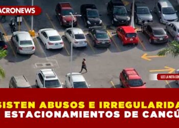 PERSISTEN ABUSOS E IRREGULARIDADES EN ESTACIONAMIENTOS DE CANCÚN