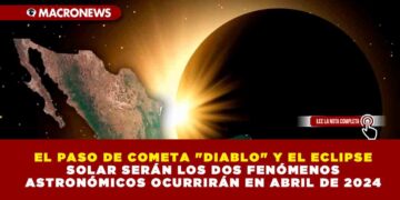 EL PASO DE COMETA «DIABLO» Y EL ECLIPSE SOLAR SERÁN LOS DOS FENÓMENOS ASTRONÓMICOS OCURRIRÁN EN ABRIL DE 2024