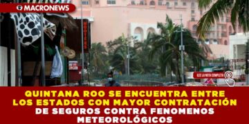 QUINTANA ROO SE ENCUENTRA ENTRE LOS ESTADOS CON MAYOR CONTRATACIÓN DE SEGUROS CONTRA FENOMENOS METEOROLÓGICOS