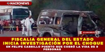 FISCALIA GENERAL DEL ESTADO INICIA INVESTIGACIÓN POR EL CHOQUE EN FELIPE CARRILLO PUERTO QUE COBRÓ LA VIDA DE 9 PERSONAS