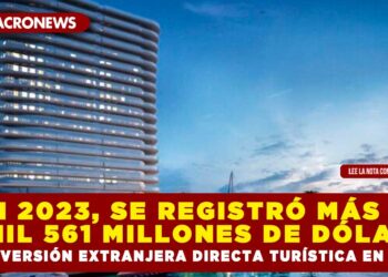 EN 2023, SE REGISTRÓ MÁS DE 2 MIL 561 MILLONES DE DÓLARES EN INVERSIÓN EXTRANJERA DIRECTA TURÍSTICA EN EL PAÍS