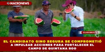 EL CANDIDATO GINO SEGURA SE COMPROMETIÓ A IMPULSAR ACCIONES PARA FORTALECER EL CAMPO DE QUINTANA ROO