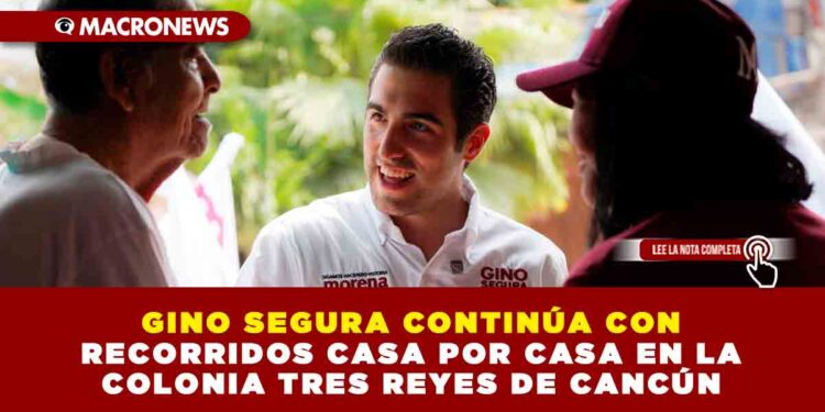 GINO SEGURA CONTINÚA CON RECORRIDOS CASA POR CASA EN LA COLONIA TRES REYES DE CANCÚN