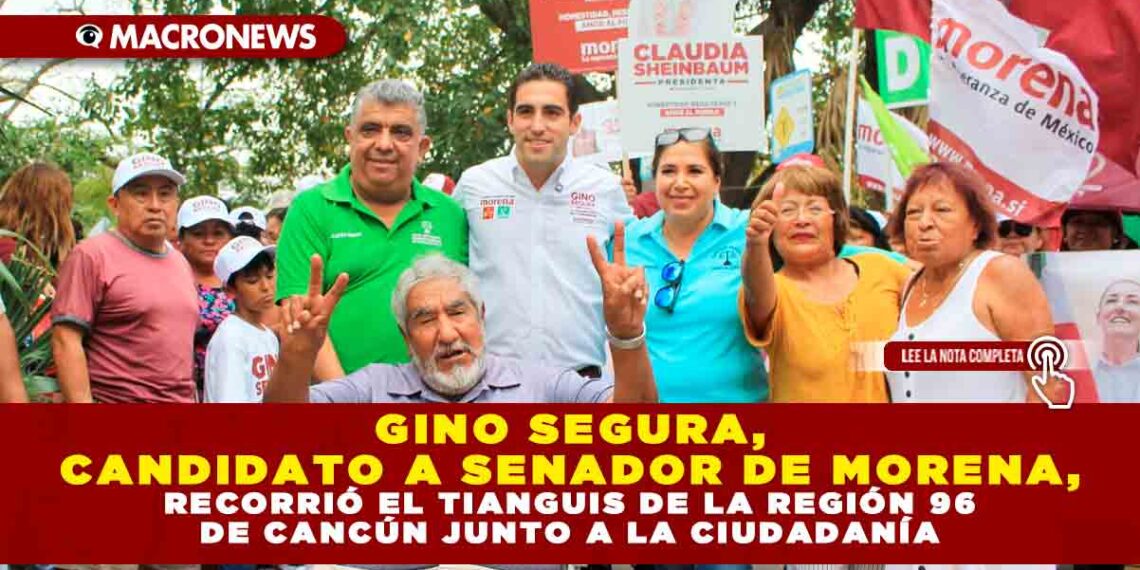 GINO SEGURA, CANDIDATO A SENADOR DE MORENA, RECORRIÓ EL TIANGUIS DE LA REGIÓN 96 DE CANCÚN JUNTO A LA CIUDADANÍA