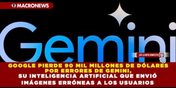 GOOGLE PIERDE 90 MIL MILLONES DE DÓLARES POR ERRORES DE GEMINI, SU INTELIGENCIA ARTIFICIAL QUE ENVIÓ IMÁGENES ERRÓNEAS A LOS USUARIOS