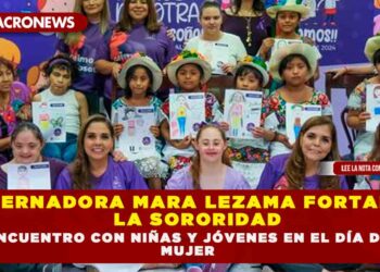 GOBERNADORA MARA LEZAMA FORTALECE LA SORORIDAD EN ENCUENTRO CON NIÑAS Y JÓVENES EN EL DÍA DE LA MUJER