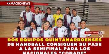 DOS EQUIPOS QUINTANARROENSES DE HANDBALL CONSIGUEN SU PASE A LA SEMIFINAL PARA LOS NACIONALES «CONADE»
