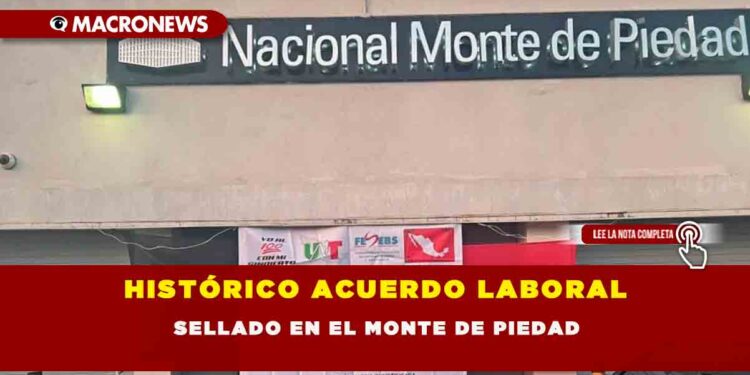 HISTÓRICO ACUERDO LABORAL SELLADO EN EL MONTE DE PIEDAD