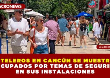 HOTELEROS EN CANCÚN SE MUESTRAN PROCUPADOS POR TEMAS DE SEGURIDAD EN SUS INSTALACIONES