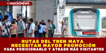RUTAS DEL TREN MAYA NECESITAN MAYOR PROMOCIÓN PARA POSICIONARLO Y ATRAER MÁS VISITANTES