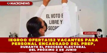 IEQROO OFERTA152 VACANTES PARA PERSONAL ENCARGADO DEL PREP, DURANTE EL PROCESO ELECTORAL DEL PRÓXIMO 2 DE JUNIO