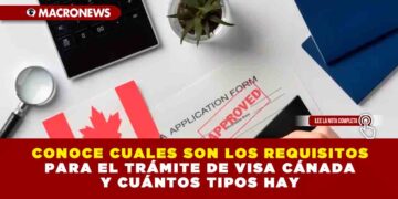 CONOCE CUÁLES SON LOS REQUISITOS PARA EL TRÁMITE DE VISA CANADÁ Y CUÁNTOS TIPOS HAY