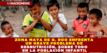ZONA MAYA DE Q. ROO ENFRENTA UN GRAVE PROBLEMA DE DESNUTRICIÓN, SOBRE TODO EN LA POBLACIÓN INFANTIL