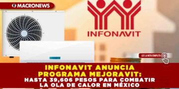 INFONAVIT ANUNCIA PROGRAMA MEJORAVIT: HASTA 39,606 PESOS PARA COMBATIR LA OLA DE CALOR EN MÉXICO