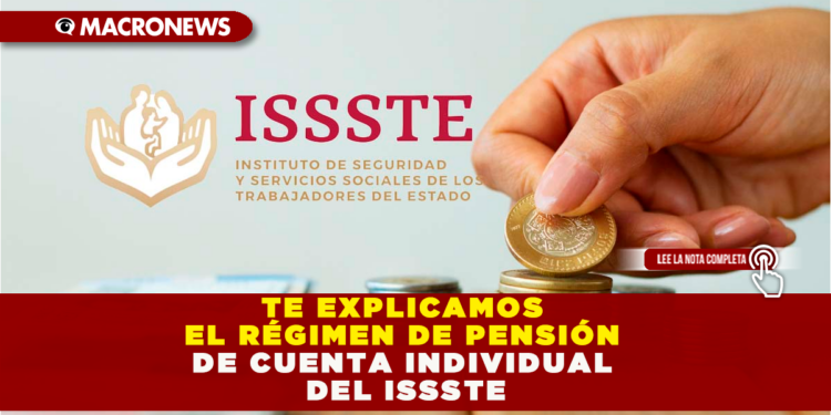 TE EXPLICAMOS EL RÉGIMEN DE PENSIÓN DE CUENTA INDIVIDUAL DEL ISSSTE